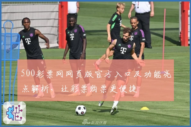 500彩票网网页版官方入口及功能亮点解析,让彩票购票更便捷
